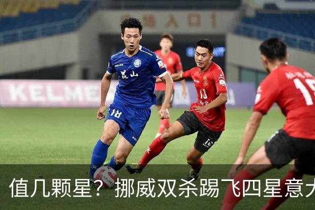 值几颗星？挪威双杀踢飞四星意大利 再干翻五星巴西
