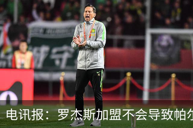 电讯报：罗杰斯加盟不会导致帕尔默离队，阿隆索的体系能兼容两人