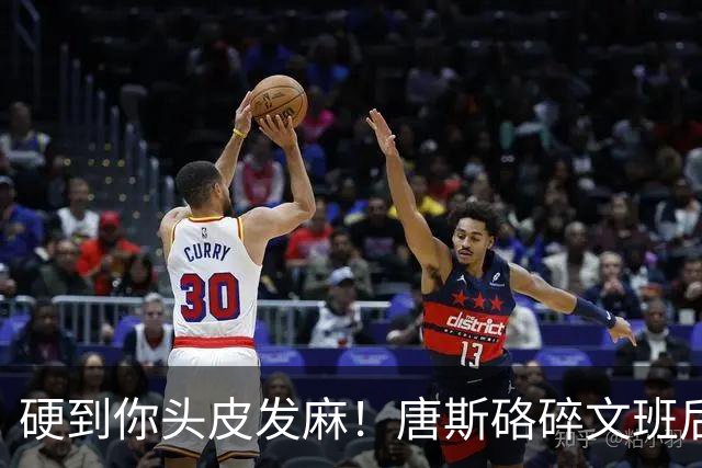 硬到你头皮发麻！唐斯硌碎文班后槽牙 场均出手生涯新低完美转型