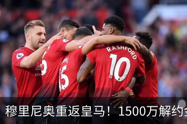穆里尼奥重返皇马！1500万解约金锁约，能否重塑银河战舰？