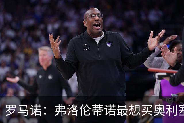 罗马诺：弗洛伦蒂诺最想买奥利塞，认为他是真正的银河战舰球星