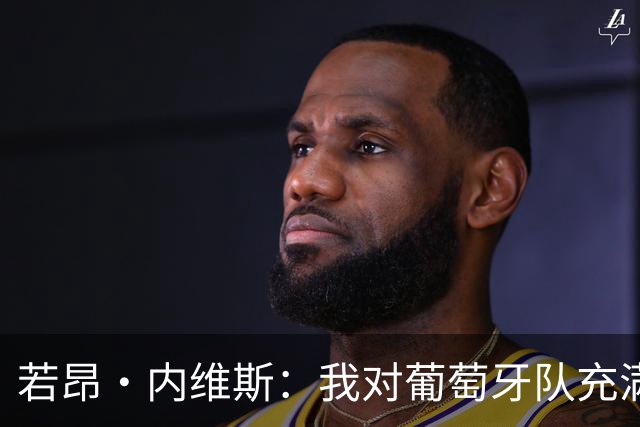 若昂·内维斯：我对葡萄牙队充满信心，我们会改进不足