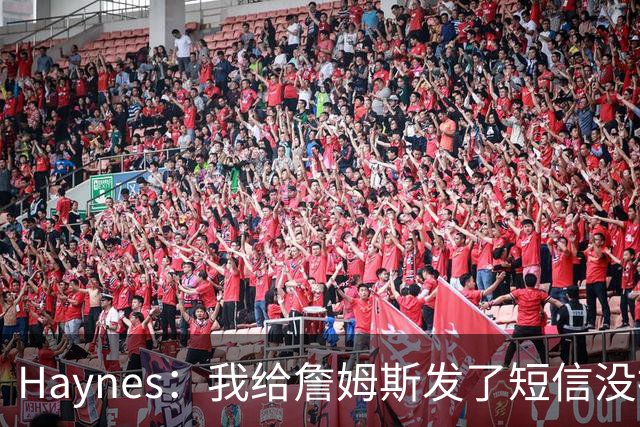 Haynes：我给詹姆斯发了短信没指他回 他将保持耐心&深思熟虑决定